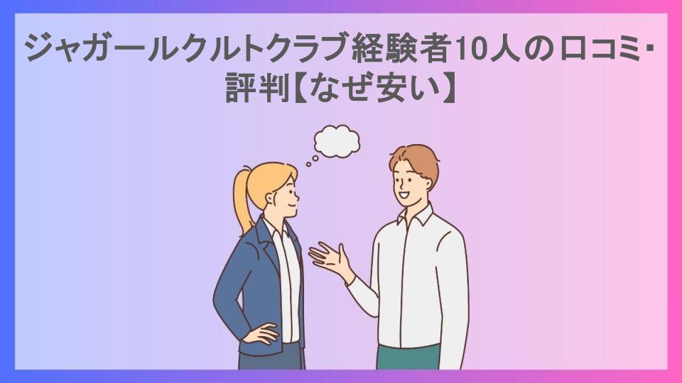 ジャガールクルトクラブ経験者10人の口コミ・評判【なぜ安い】